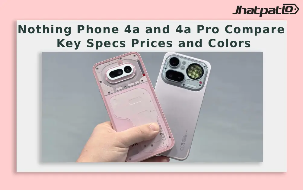  Nothing Phone 4a and 4a Pro Compare Key Specs Prices and Colors